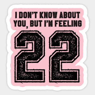 I don't know about you but i am feeling 22 Sticker